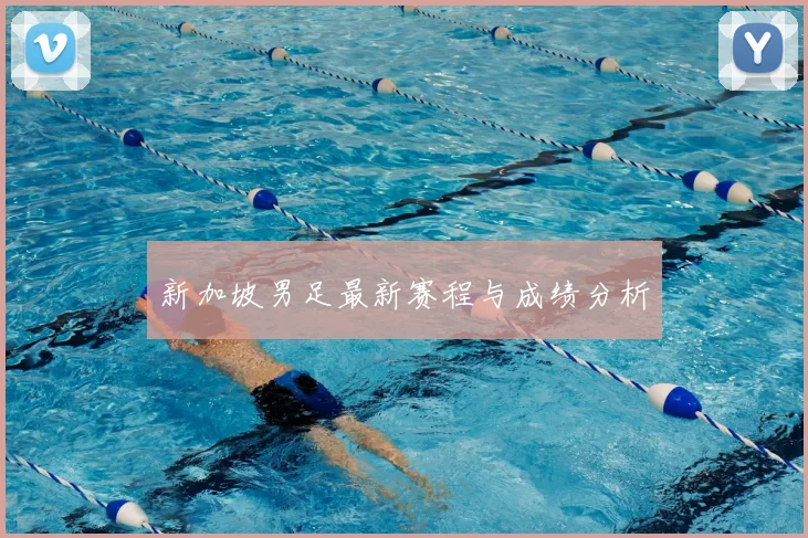 新加坡男足最新赛程与成绩分析