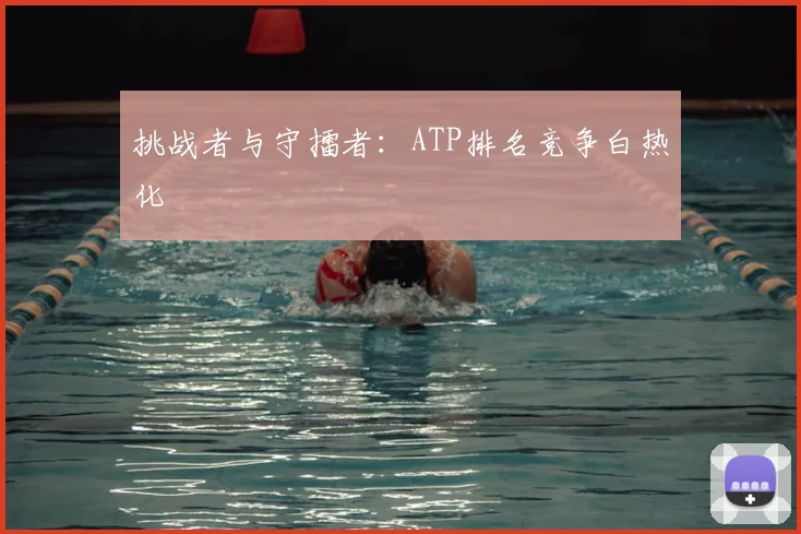 挑战者与守擂者:ATP排名竞争白热化