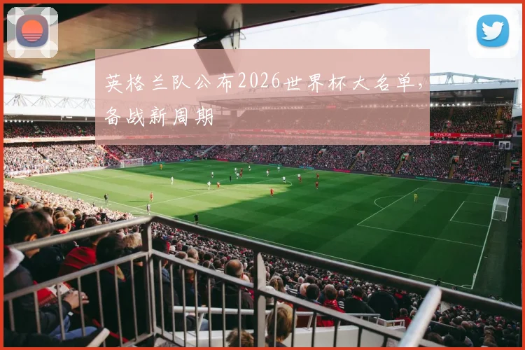 英格兰队公布2026世界杯大名单，备战新周期