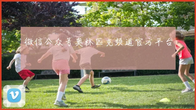 微信公众号奥林匹克频道官方平台